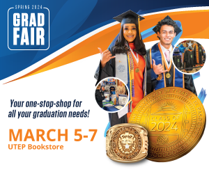 Spring 2024 Grad Fair Your one-stop-shop for all your graduation needs! March 5-7 at the UTEP Bookstore