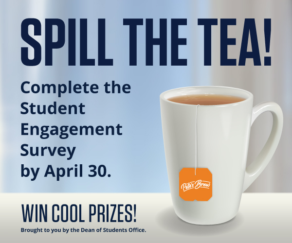 Spill the Tea! We want to get the tea from you! Tell us about your engagement experience on campus and be entered into a chance to win cool prizes! 20 prizes available of awesome UTEP swag.