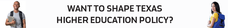 WANT TO SHAPE TEXAS HIGHER EDUCATION POLICY?